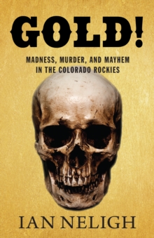 Image for Gold!: madness, murder, and mayhem in the Colorado Rockies