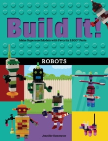 Build It! Robots: Make Supercool Models with Your Favorite LEGO® Parts