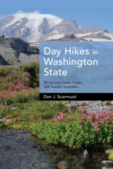 Day Hikes in Washington State: 90 Favorite Trails, Loops, and Summit Scrambles