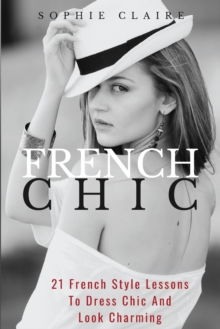Image for French Chic : 21 French Style Lessons To Dress Chic And Look Charming