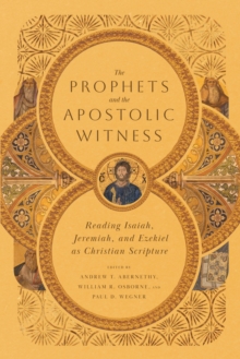 Image for Prophets and the Apostolic Witness: Reading Isaiah, Jeremiah, and Ezekiel as Christian Scripture