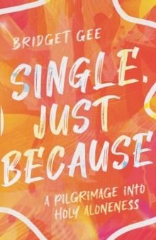 Image for Single, Just Because – A Pilgrimage into Holy Aloneness