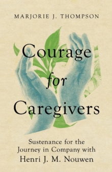 Image for Courage for Caregivers – Sustenance for the Journey in Company with Henri J. M. Nouwen