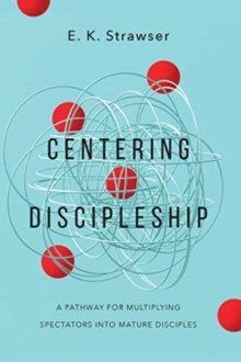 Image for Centering Discipleship : A Pathway for Multiplying Spectators into Mature Disciples