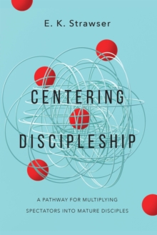 Image for Centering Discipleship: A Pathway for Multiplying Spectators Into Mature Disciples