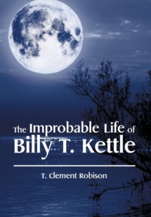 Image for The Improbable Life of Billy T. Kettle