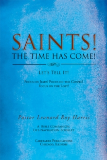 Image for Saints! the Time Has Come! Let's Tell It!: Focus on Jesus! Focus on the Gospel! Focus on the Lost!
