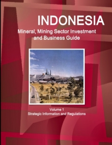 Image for Indonesia Mineral, Mining Sector Investment and Business Guide Volume 1 Strategic Information and Regulations