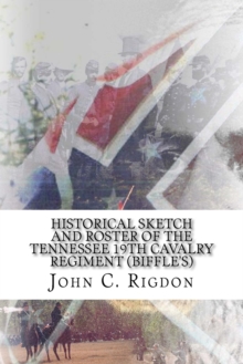 Image for Historical Sketch and Roster of the Tennessee 19th Cavalry Regiment (Biffle's)
