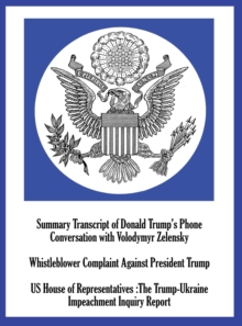 Image for Summary Transcript of Donald Trump's Phone Conversation with Volodymyr Zelenskyy; Whistleblower Complaint Against President Trump; and US House of Representatives : The Trump-Ukraine Impeachment Inqui