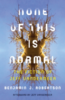 None of This Is Normal: The Fiction of Jeff VanderMeer