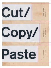 Cut/Copy/Paste: Fragments from the History of Bookwork