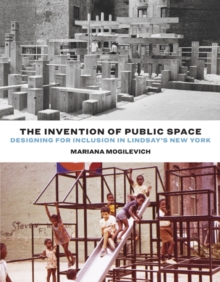 Image for The invention of public space  : designing for inclusion in Lindsay's New York