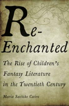 Image for Re-Enchanted : The Rise of Children's Fantasy Literature in the Twentieth Century