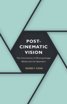 Image for Postcinematic vision  : the coevolution of moving-image media and the spectator