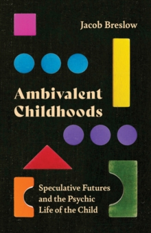 Ambivalent Childhoods: Speculative Futures and the Psychic Life of the Child