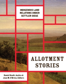 Allotment Stories: Indigenous Land Relations under Settler Siege