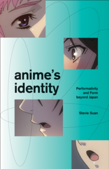 Anime’s Identity: Performativity and Form beyond Japan