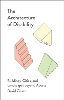 Image for The architecture of disability  : buildings, cities, and landscapes beyond access