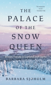 The Palace of the Snow Queen: Winter Travels in Lapland and Sapmi