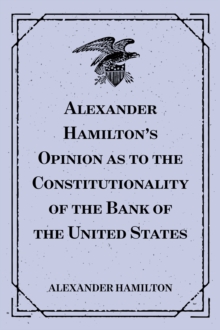 Image for Alexander Hamilton's Opinion as to the Constitutionality of the Bank of the United States