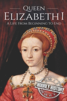 Image for Queen Elizabeth I : A Life From Beginning to End