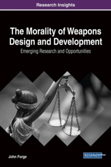 Image for The Morality of Weapons Design and Development : Emerging Research and Opportunities