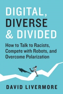 Digital, Diverse & Divided: How to Talk to Racists, Compete With Robots, and Overcome Polarization