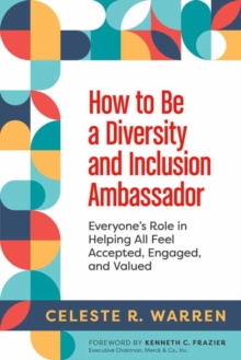 How to Be a Diversity and Inclusion Ambassador: Everyone’s Role in Helping All Feel Accepted, Engaged, and Valued