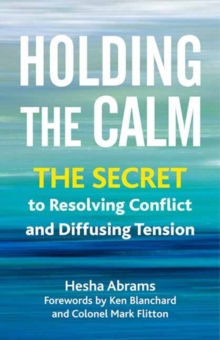 Holding the Calm: The Secret to Resolving Conflict and Diffusing Tension