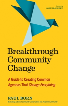 Breakthrough Community Change: A Guide to Creating Common Agendas That Change Everything