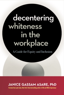 Image for Decentering Whiteness in the Workplace: A Guide for Equity and Inclusion