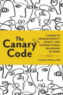 Image for The Canary Code : A Guide to Neurodiversity, Dignity, and Intersectional Belonging at Work