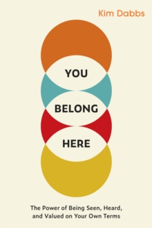 You Belong Here: The Power of Being Seen, Heard, and Valued on Your Own Terms