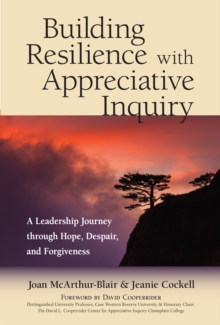 Building Resilience with Appreciative Inquiry: A Leadership Journey through Hope, Despair, and Forgiveness