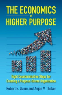 The Economics of Higher Purpose: Eight Counterintuitive Steps for Creating a Purpose-Driven Organization