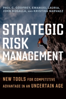 Strategic Risk Management: New Tools for Competitive Advantage in an Uncertain Age