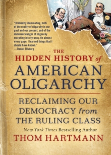 The Hidden History of American Oligarchy: Reclaiming Our Democracy from the Ruling Class