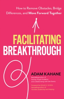 Facilitating Breakthrough: How to Remove Obstacles, Bridge Differences, and Move Forward Together