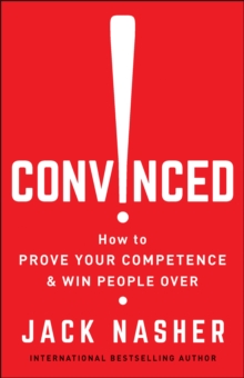 Convinced!: How to Show Competence and Win People Over