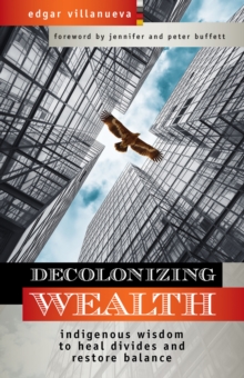 Image for Decolonizing wealth  : indigenous wisdom to heal divides and restore balance