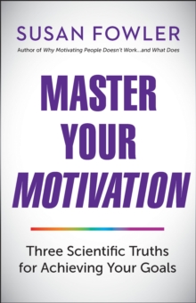 Master Your Motivation: Three Scientific Truths for Achieving Your Goals