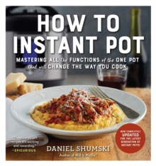 How to Instant Pot: Mastering All the Functions of the One Pot That Will Change the Way You Cook – Now Completely Updated for the Latest Generation of Instant Pots!