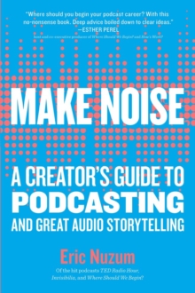 Image for Make noise  : a creator's guide to podcasting and great audio storytelling