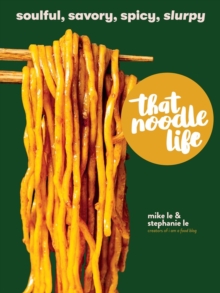 That Noodle Life: Soulful, Savory, Spicy, Slurpy