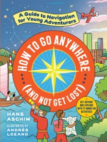 Image for How to go anywhere (and not get lost)  : a guide to navigation for young adventurers
