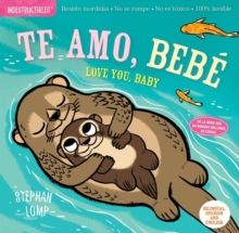 Image for Indestructibles: Te amo, bebe / Love You, Baby : Chew Proof · Rip Proof · Nontoxic · 100% Washable (Book for Babies, Newborn Books, Safe to Chew)