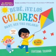Image for Indestructibles: Bebe, ¡ve los colores! / Baby, See the Colors! (Bilingual edition) : Chew Proof · Rip Proof · Nontoxic · 100% Washable (Book for Babies, Newborn Books, Safe to Chew)