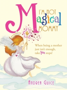 Image for I'm Not Magical Mommy : When Being a Mother Just Isn't Enough, Take Ten Steps!