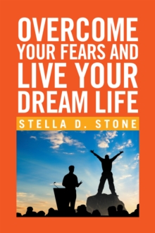 Image for Overcome Your Fears and Live Your Dream Life